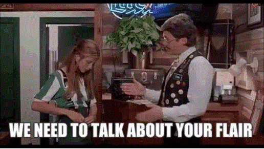 The restaurant manager from the movie Office Space telling Jennifer Aniston's character, "We need to talk about your flair."